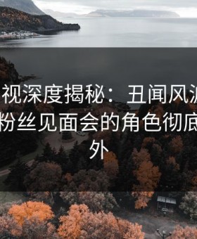 柚子影视深度揭秘：丑闻风波背后，网红在粉丝见面会的角色彻底令人意外
