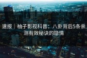 速报｜柚子影视科普：八卦背后5条亲测有效秘诀的隐情